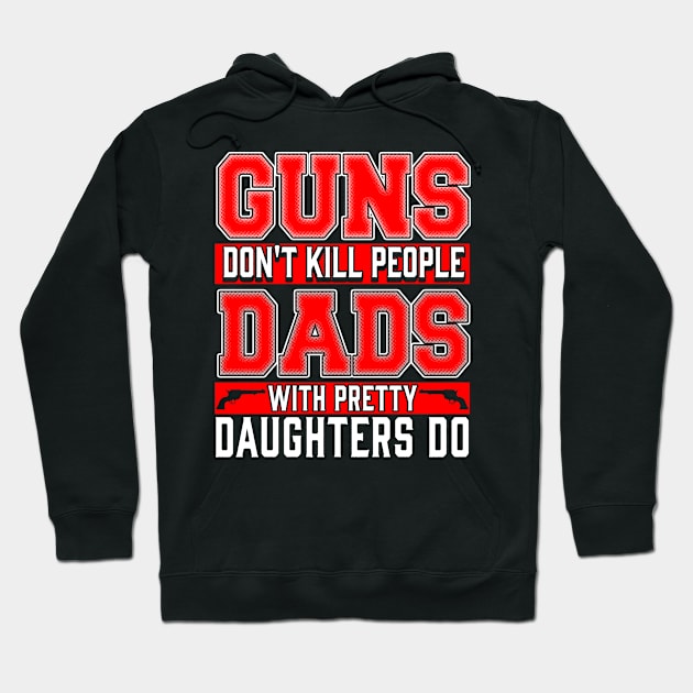 Guns Don't Kill People, Dads with Pretty Daughters Do Hoodie by Kayluxdesigns